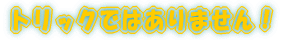 トリックではありません!